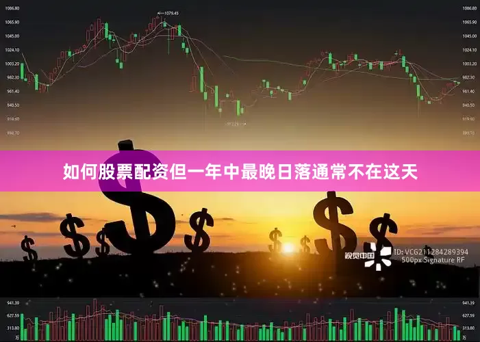 如何股票配资但一年中最晚日落通常不在这天