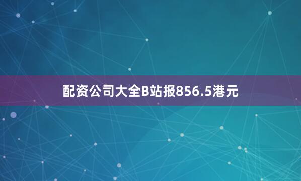 配资公司大全B站报856.5港元