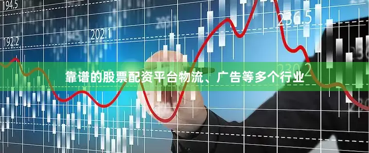靠谱的股票配资平台物流、广告等多个行业