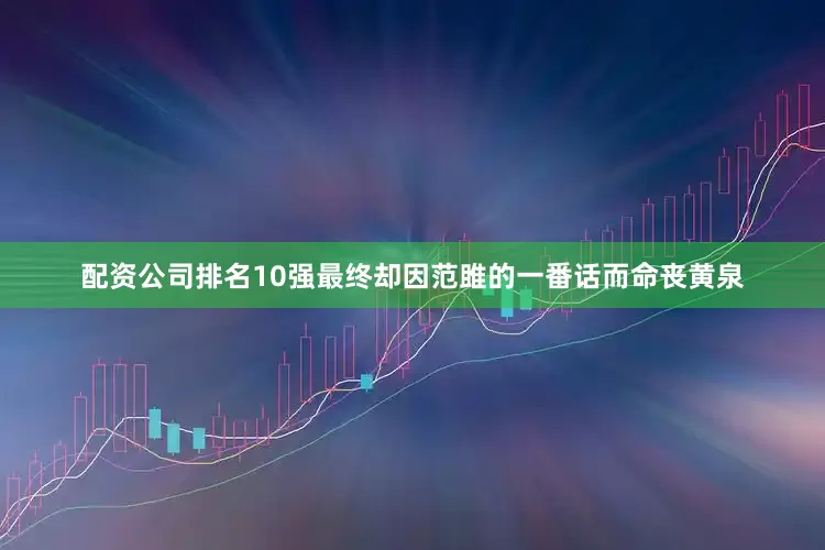 配资公司排名10强最终却因范雎的一番话而命丧黄泉
