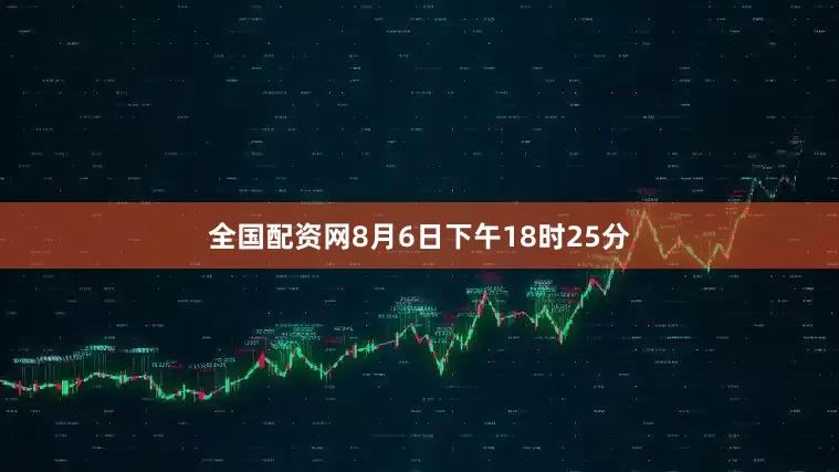 全国配资网8月6日下午18时25分