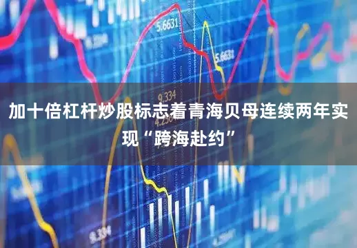 加十倍杠杆炒股标志着青海贝母连续两年实现“跨海赴约”
