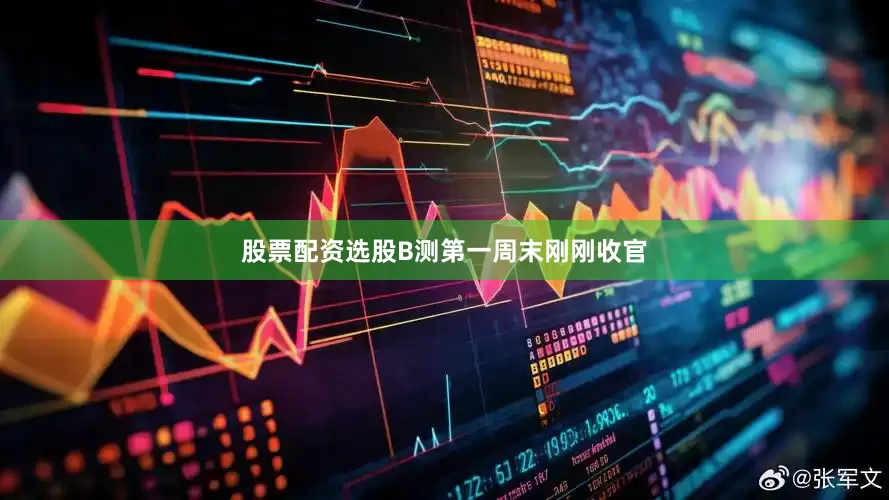 股票配资选股B测第一周末刚刚收官